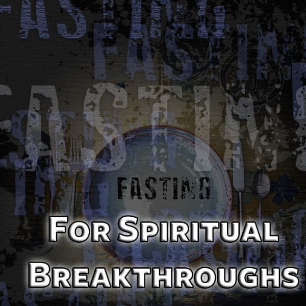 Fasting For Spiritual Breakthroughs
